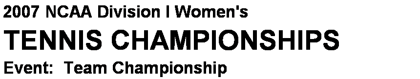 Text Box: 2007 NCAA Division I Women's
TENNIS CHAMPIONSHIPS
Event:  Team Championship 